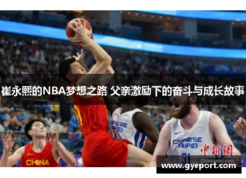 崔永熙的NBA梦想之路 父亲激励下的奋斗与成长故事 崔永熙的NBA梦想之路 父亲激励下的奋斗与成长故事