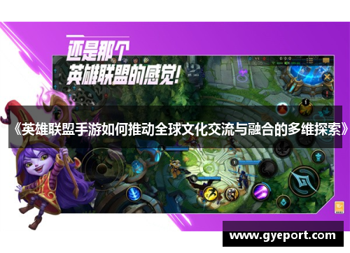 《英雄联盟手游如何推动全球文化交流与融合的多维探索》 《英雄联盟手游如何推动全球文化交流与融合的多维探索》