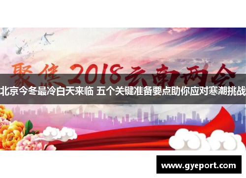 北京今冬最冷白天来临 五个关键准备要点助你应对寒潮挑战 北京今冬最冷白天来临 五个关键准备要点助你应对寒潮挑战