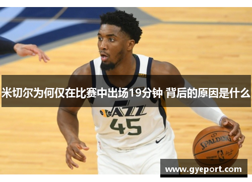 米切尔为何仅在比赛中出场19分钟 背后的原因是什么 米切尔为何仅在比赛中出场19分钟 背后的原因是什么