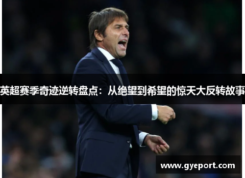 英超赛季奇迹逆转盘点:从绝望到希望的惊天大反转故事 英超赛季奇迹逆转盘点:从绝望到希望的惊天大反转故事