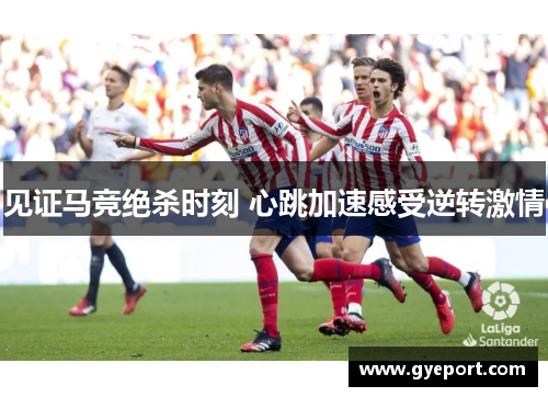 见证马竞绝杀时刻 心跳加速感受逆转激情