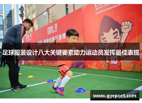 足球服装设计八大关键要素助力运动员发挥最佳表现